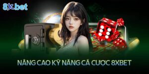 cách nâng cao kỹ năng cá cược của game thủ với 8xbet