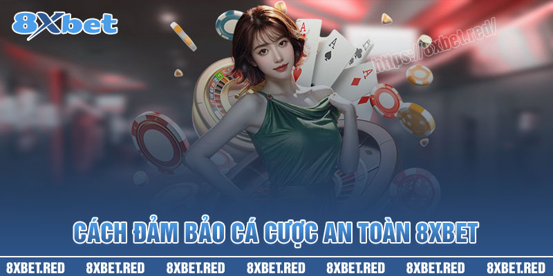 Cách đảm bảo cá cược an toàn tại 8XBet