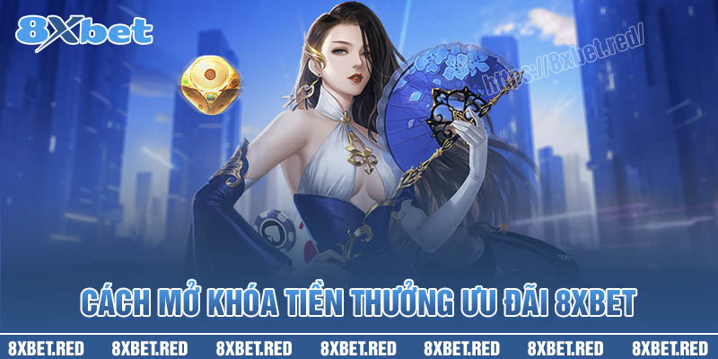 Cách mở khóa tiền thưởng và ưu đãi độc quyền trên 8XBet