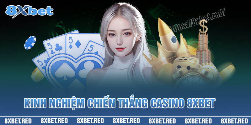 Kinh nghiệm chiến thắng Casino trực tuyến tại 8XBet